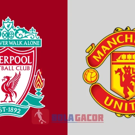 PREDIKSI BOLA GACOR LIVERPOOL VS MANCHESTER UNITED