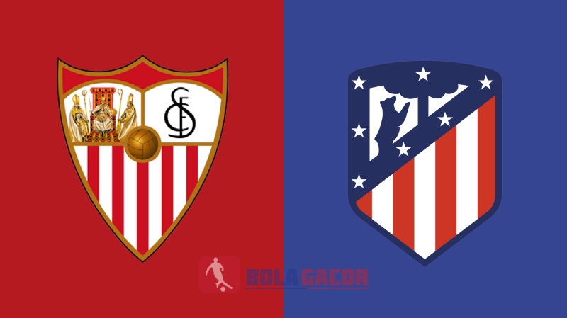 PREDIKSI BOLA GACOR SEVILLA VS ATLETICO MADRID