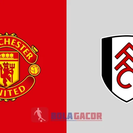 PREDIKSI BOLA GACOR MANCHESTER UNITED VS FULHAM