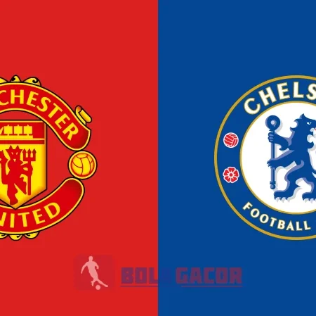 PREDIKSI BOLA GACOR MANCHESTER UNITED VS CHELSEA