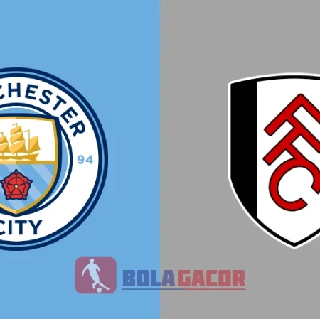 PREDIKSI BOLA GACOR MANCHESTER CITY VS FULHAM