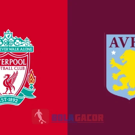 PREDIKSI BOLA GACOR LIVERPOOL VS ASTON VILLA