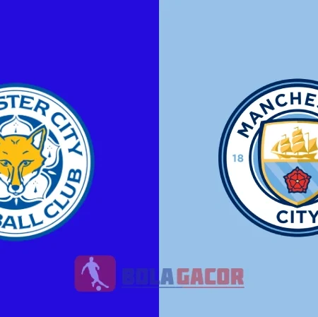 PREDIKSI BOLA GACOR LEICESTER CITY VS MANCHESTER CITY