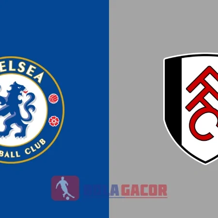 PREDIKSI BOLA GACOR CHELSEA VS FULHAM