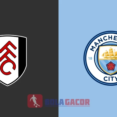 PREDIKSI BOLA FULHAM VS MANCHESTER CITY