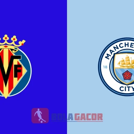 PREDIKSI BOLA VILLAREAL VS MANCHESTER CITY