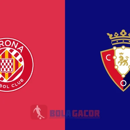 PREDIKSI BOLA GIRONA VS OSASUNA
