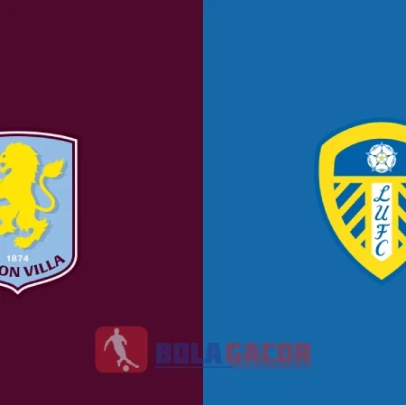 PREDIKSI BOLA ASTON VILLA VS LEEDS UNITED