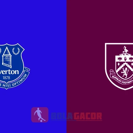 PREDIKSI BOLA EVERTON VS BURNLEY